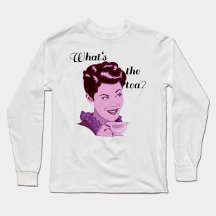 What’s the tea, ladies? Long Sleeve T-Shirt